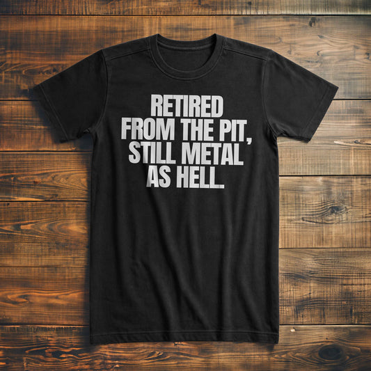 Retired from the Pit, Still Metal as Hell T-Shirt