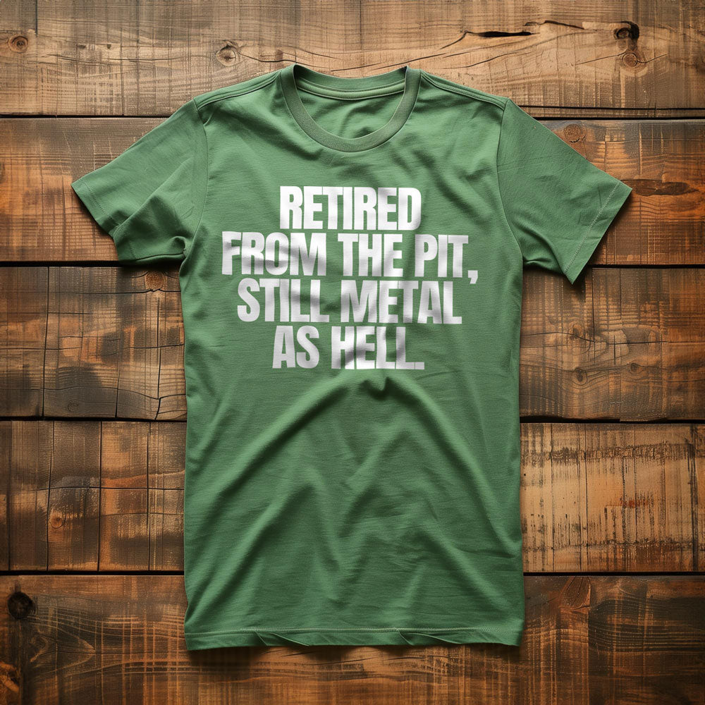 Retired from the Pit, Still Metal as Hell T-Shirt – Regular Green