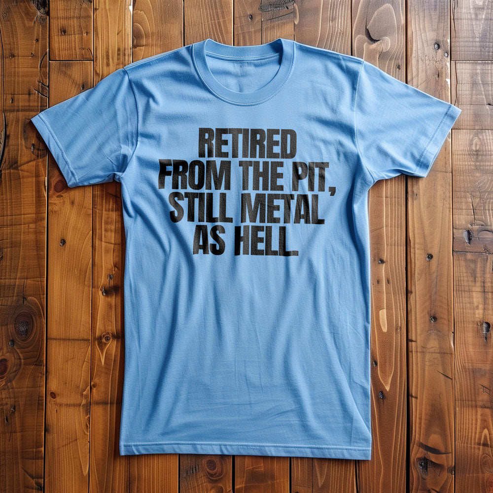 Retired from the Pit, Still Metal as Hell T-Shirt – Regular Ocean Blue