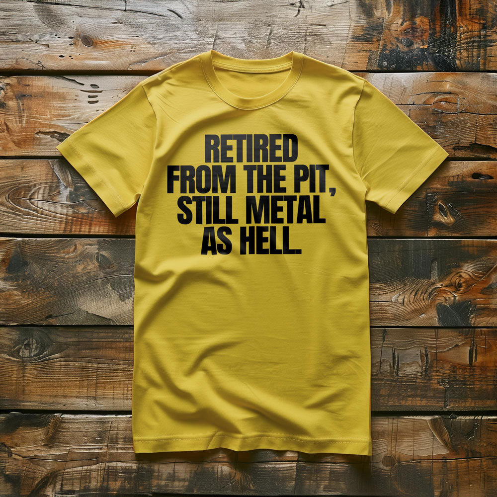 Retired from the Pit, Still Metal as Hell T-Shirt – Regular Yellow