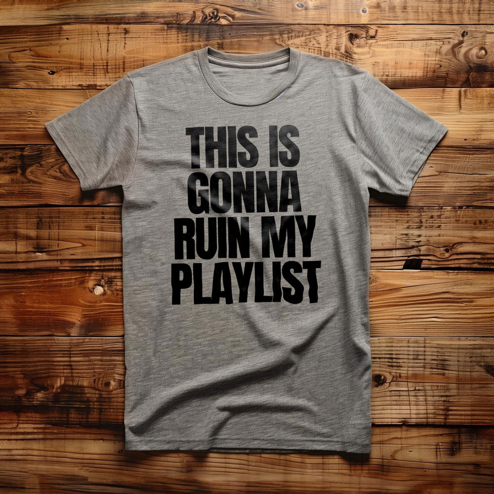 This Is Gonna Ruin My Playlist - T-Shirt