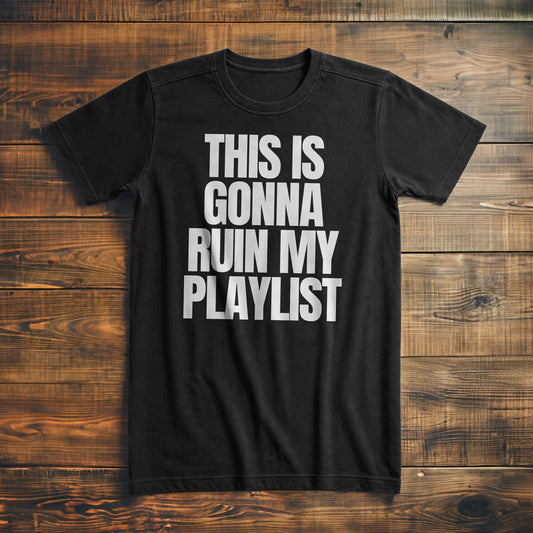 This Is Gonna Ruin My Playlist - T-Shirt
