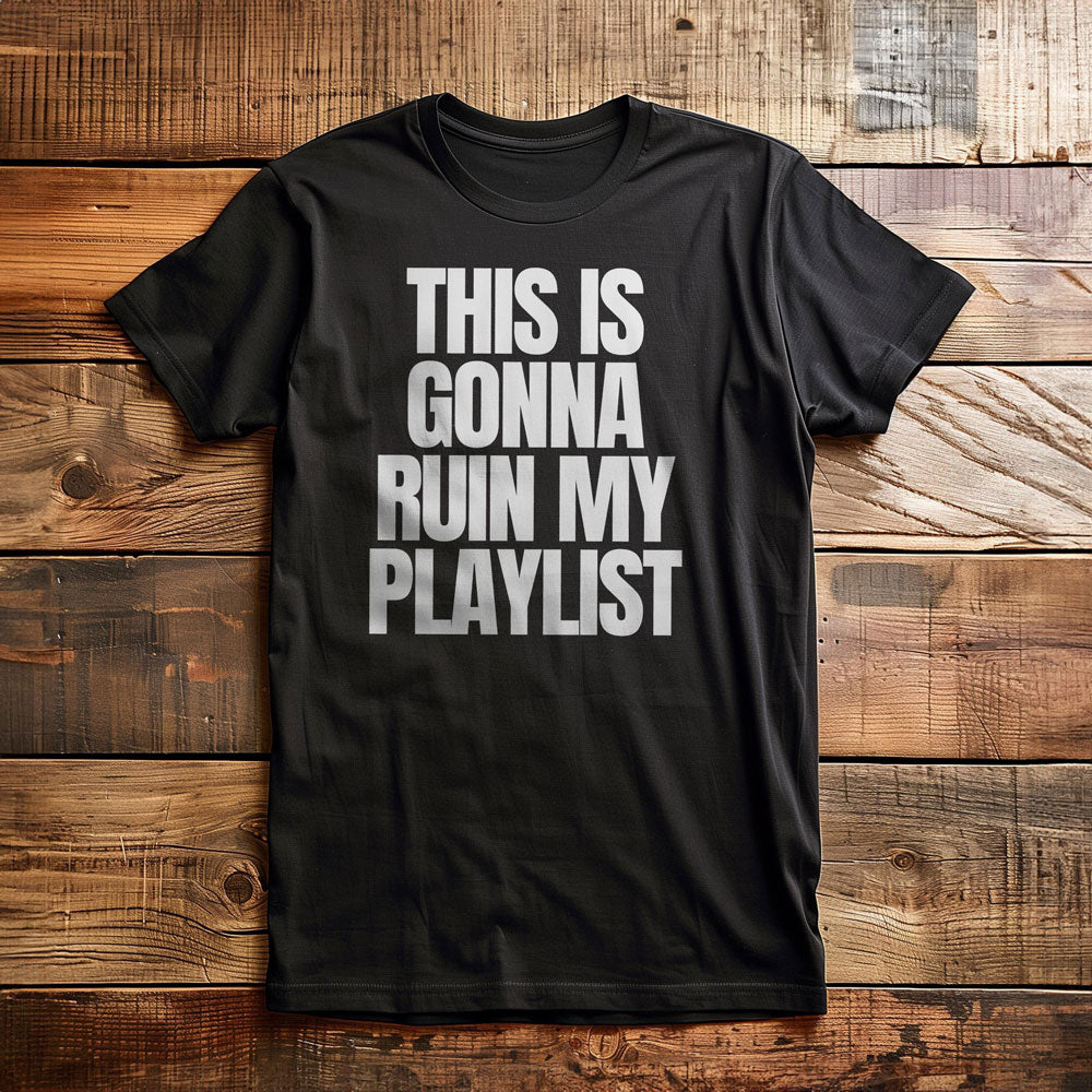 This Is Gonna Ruin My Playlist - T-Shirt