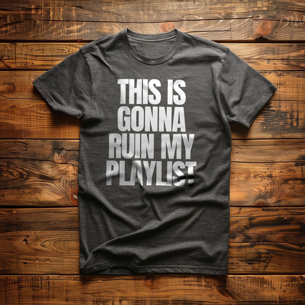 This Is Gonna Ruin My Playlist - T-Shirt