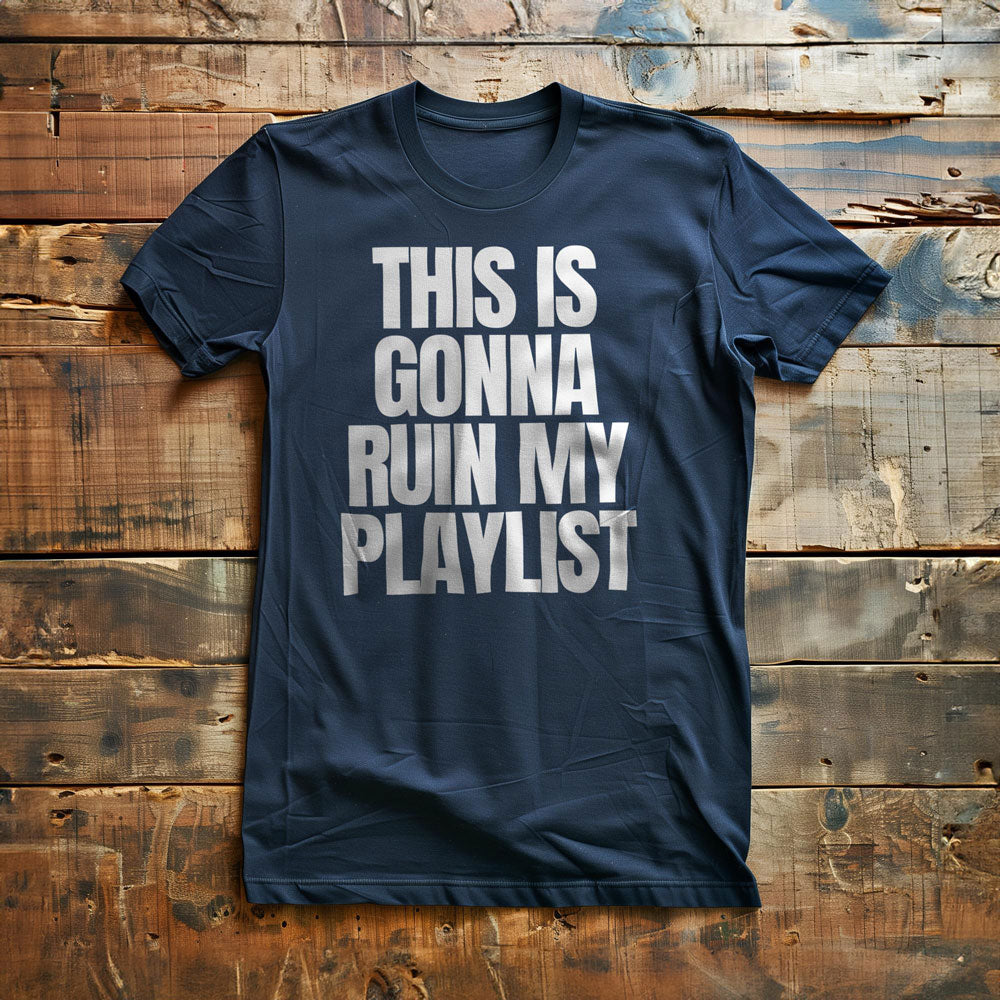 This Is Gonna Ruin My Playlist - T-Shirt