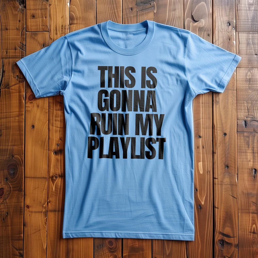 This Is Gonna Ruin My Playlist - T-Shirt