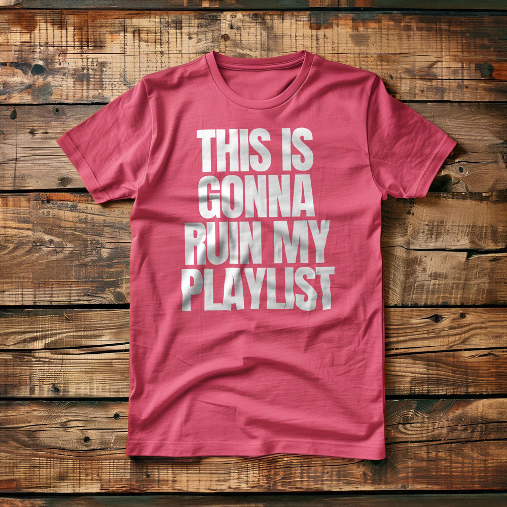 This Is Gonna Ruin My Playlist - T-Shirt