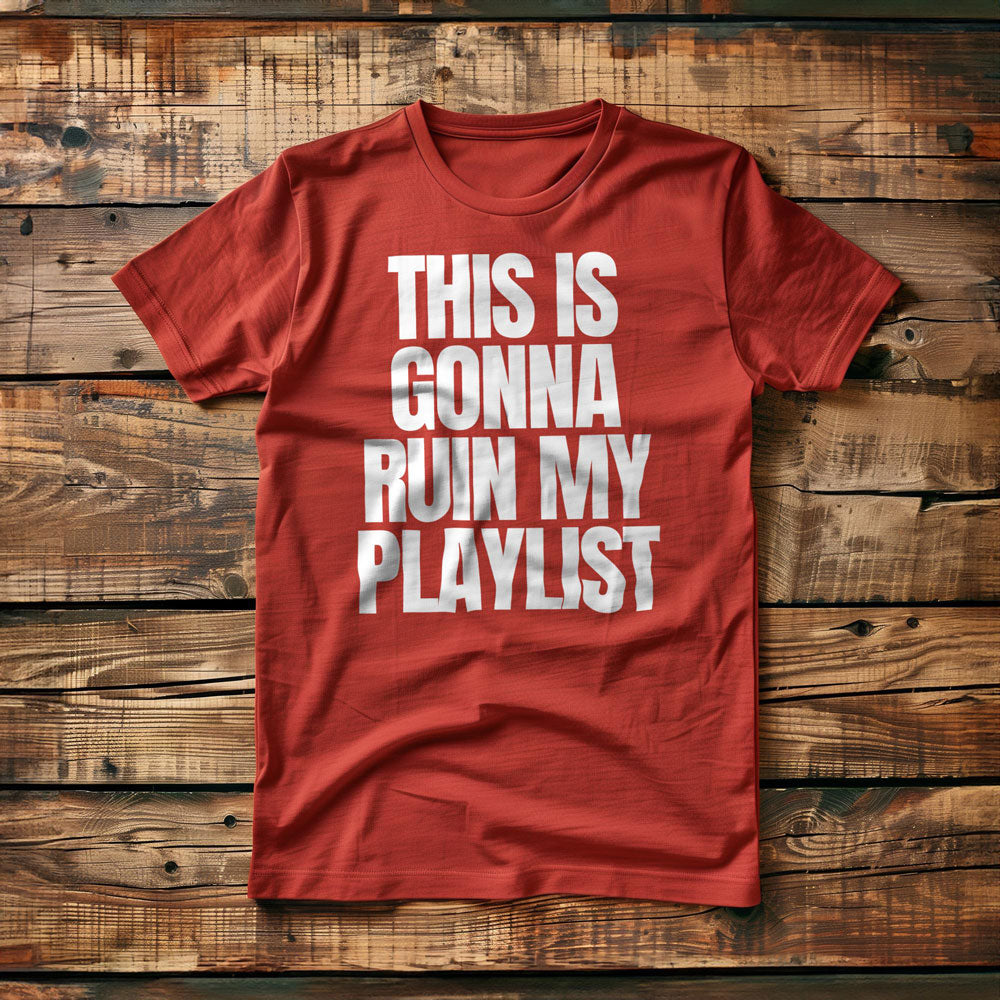 This Is Gonna Ruin My Playlist - T-Shirt