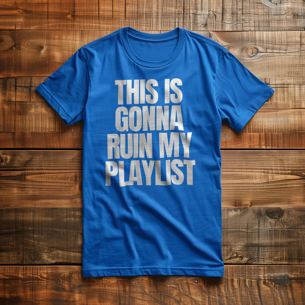 This Is Gonna Ruin My Playlist - T-Shirt