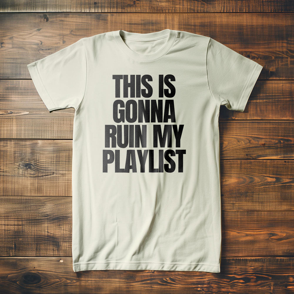 This Is Gonna Ruin My Playlist - T-Shirt