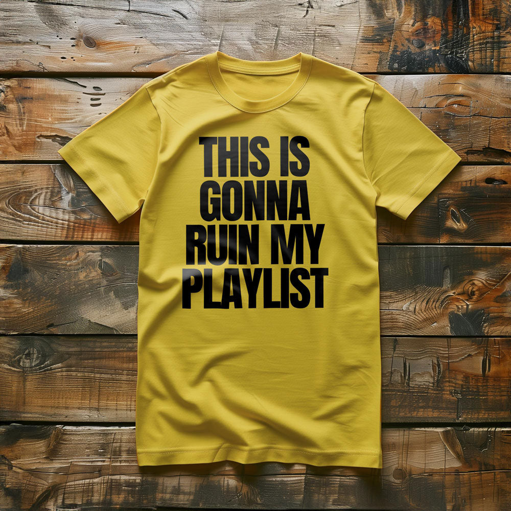 This Is Gonna Ruin My Playlist - T-Shirt