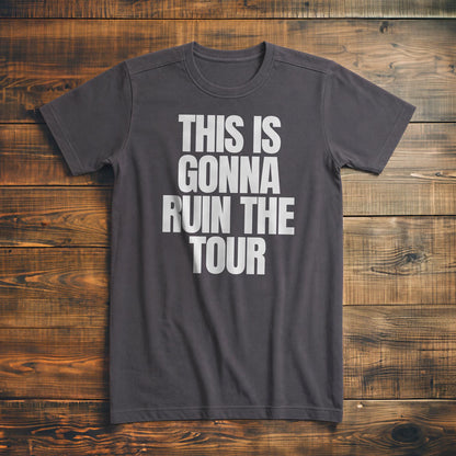 This Is Gonna Ruin the Tour - T-Shirt