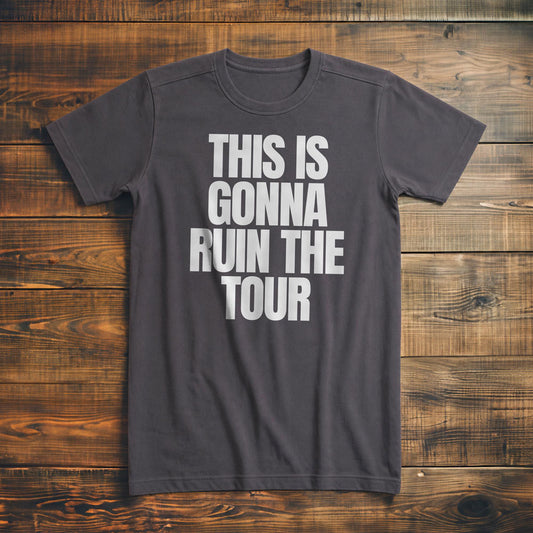 This Is Gonna Ruin the Tour - T-Shirt