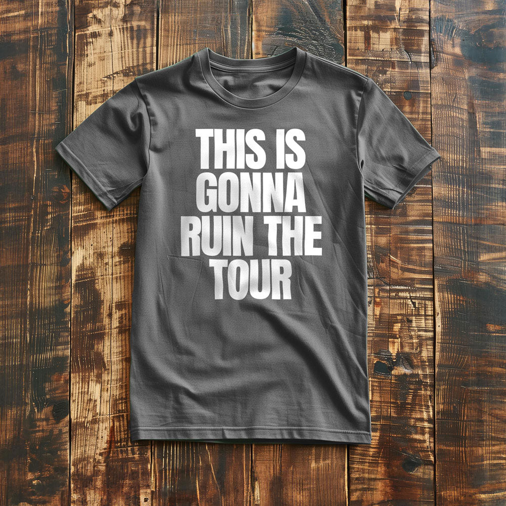 This Is Gonna Ruin the Tour - T-Shirt