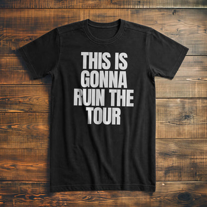 This Is Gonna Ruin the Tour - T-Shirt