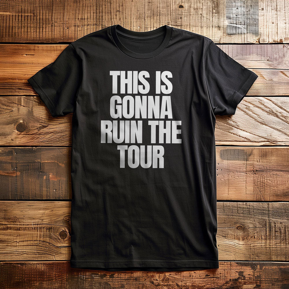 This Is Gonna Ruin the Tour - T-Shirt