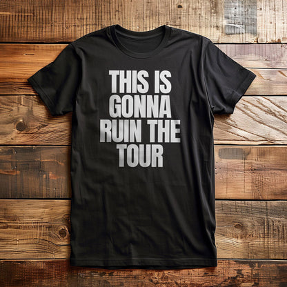 This Is Gonna Ruin the Tour - T-Shirt