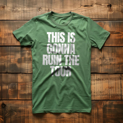 This Is Gonna Ruin the Tour - T-Shirt