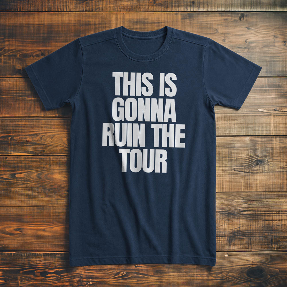 This Is Gonna Ruin the Tour - T-Shirt