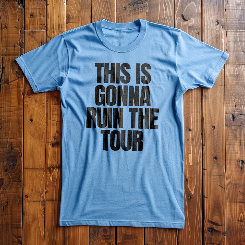 This Is Gonna Ruin the Tour - T-Shirt