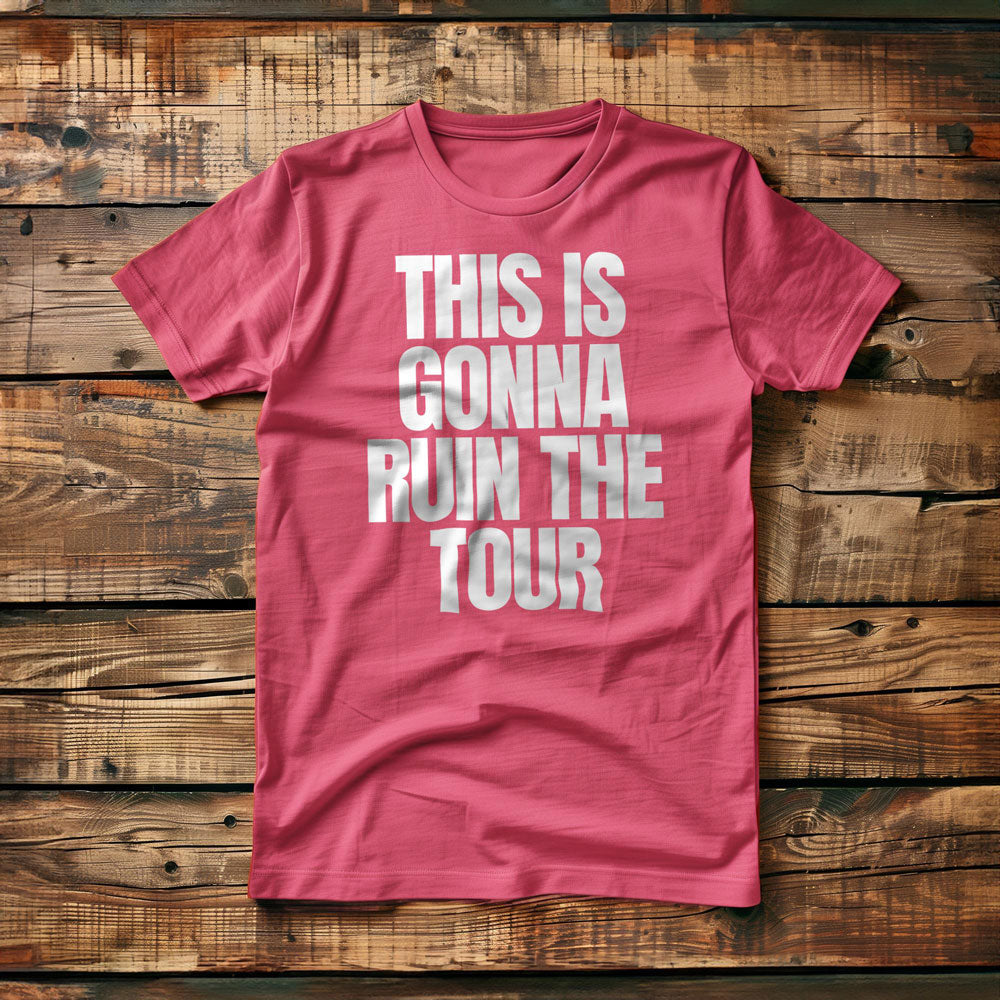 This Is Gonna Ruin the Tour - T-Shirt