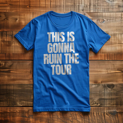 This Is Gonna Ruin the Tour - T-Shirt