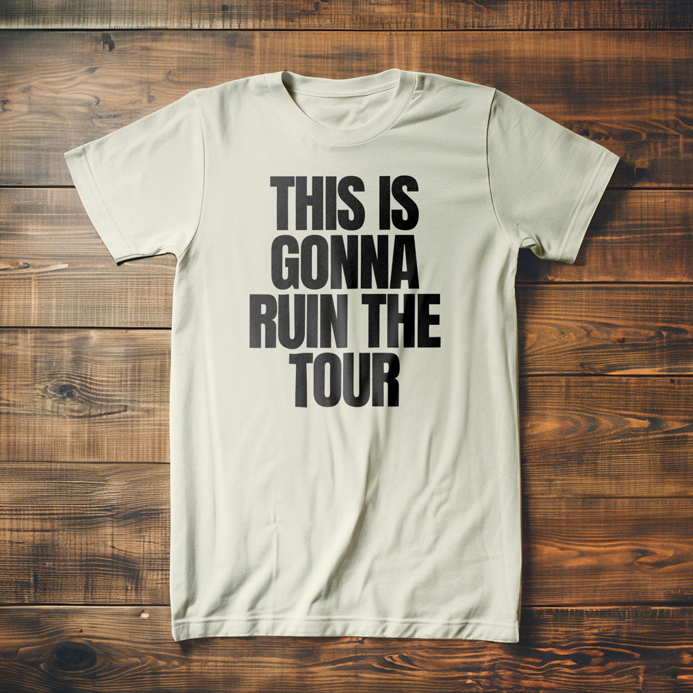 This Is Gonna Ruin the Tour - T-Shirt