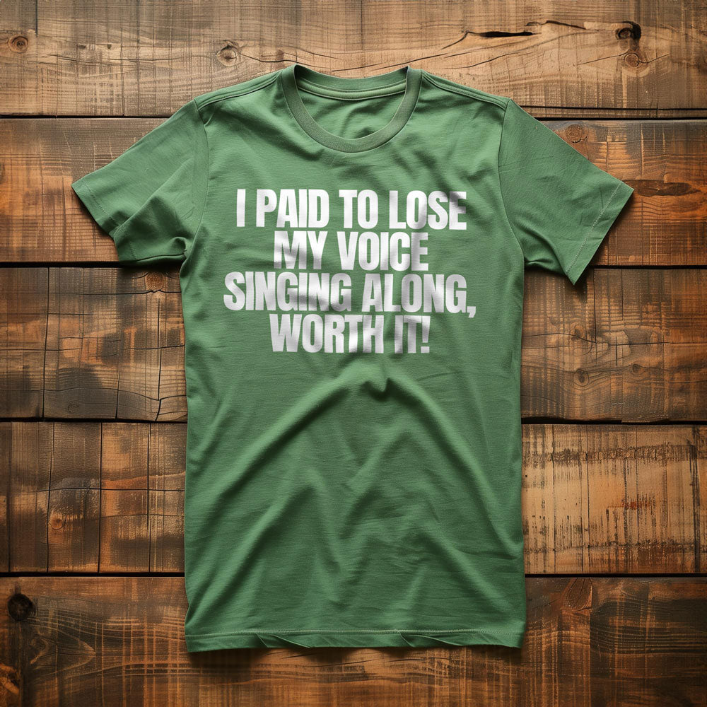 I Paid to Lose My Voice Singing Along, Worth It! - T-Shirt