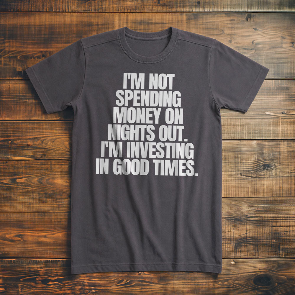 I'm Not Spending Money on Nights Out. I'm Investing in Good Times T-Shirt – Premium Asphalt