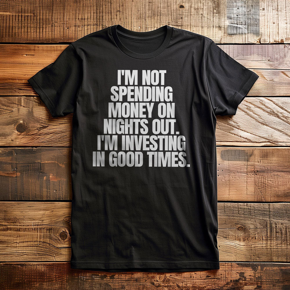 I'm Not Spending Money on Nights Out. I'm Investing in Good Times T-Shirt – Regular Black