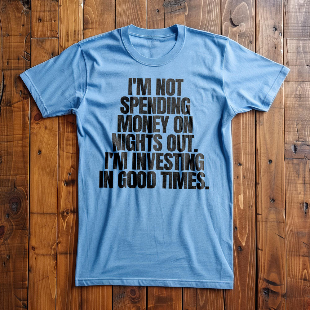 I'm Not Spending Money on Nights Out. I'm Investing in Good Times T-Shirt – Regular Ocean Blue