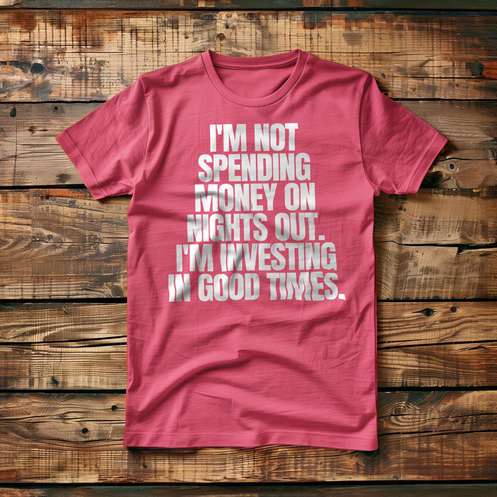 I'm Not Spending Money on Nights Out. I'm Investing in Good Times T-Shirt – Regular Pink