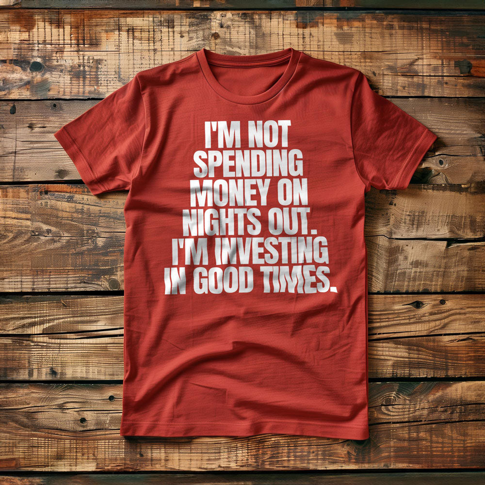 I'm Not Spending Money on Nights Out. I'm Investing in Good Times T-Shirt – Regular Red