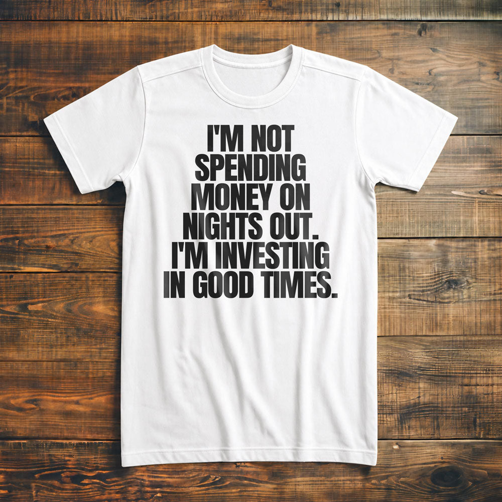 I'm Not Spending Money on Nights Out. I'm Investing in Good Times T-Shirt – Premium Vintage White
