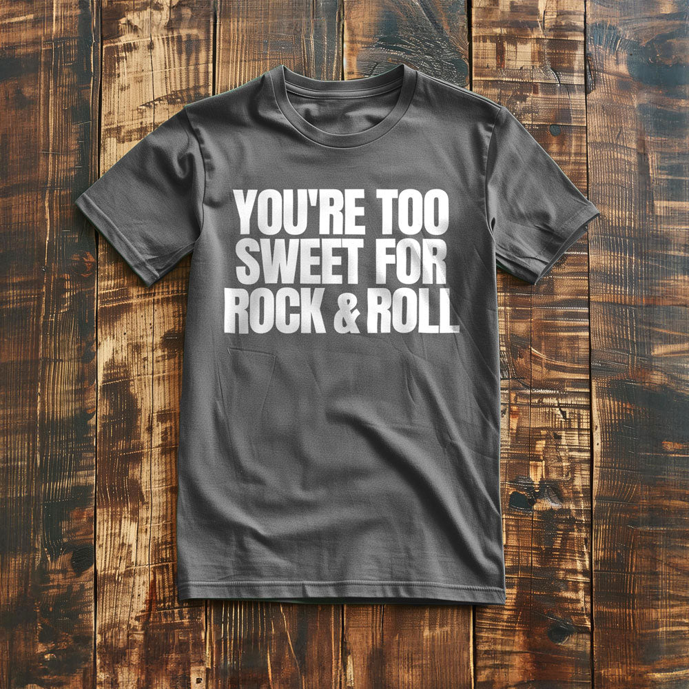 You're Too Sweet for Rock & Roll T-Shirt – Regular Asphalt