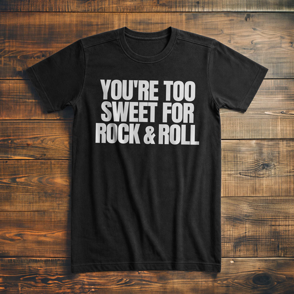 You're Too Sweet for Rock & Roll T-Shirt
