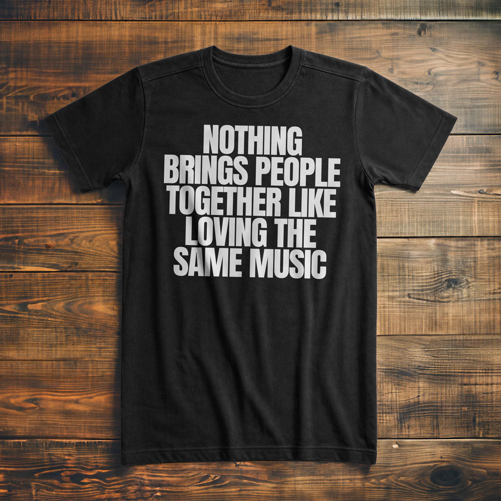 Nothing Brings People Together Like Loving the Same Music T-Shirt