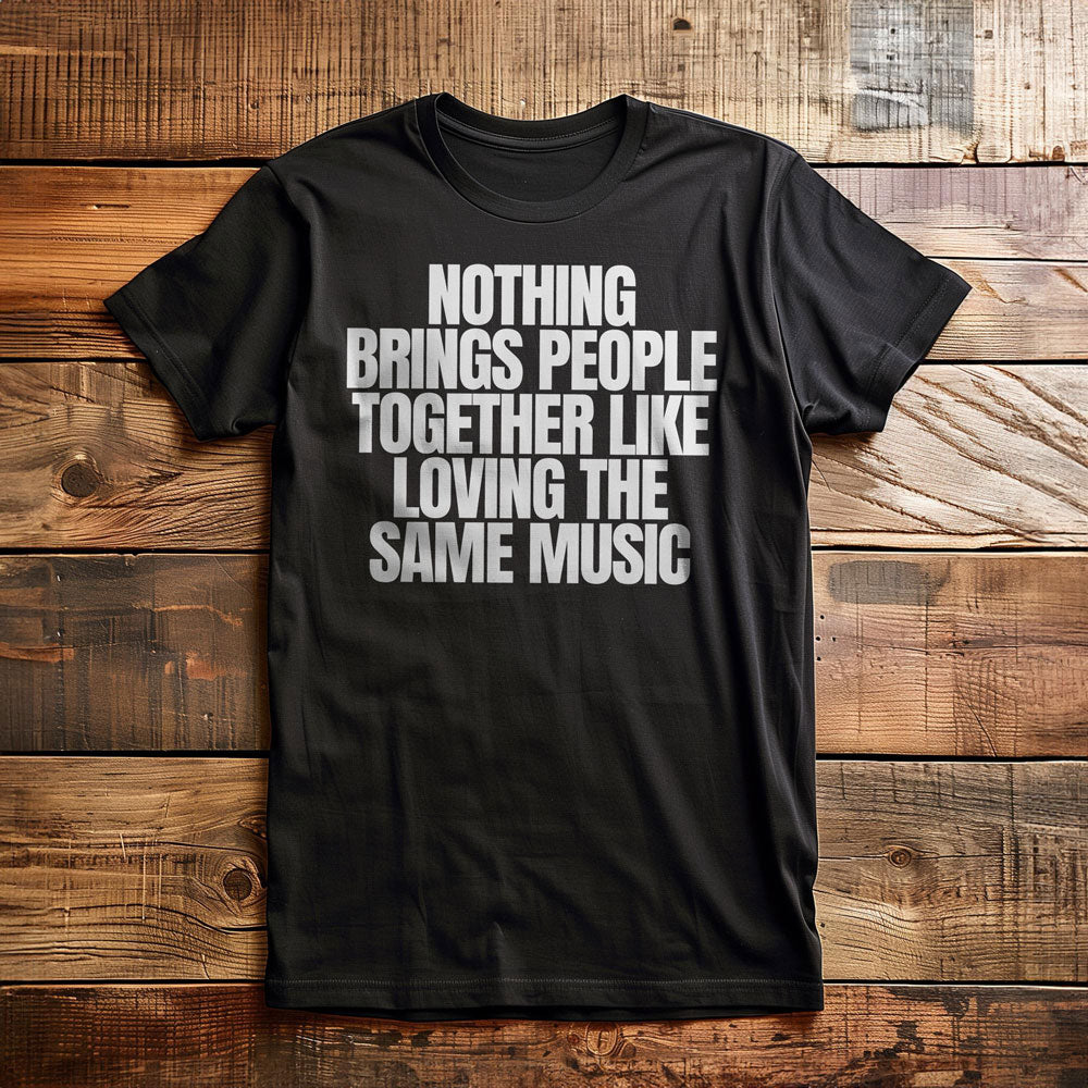 Nothing Brings People Together Like Loving the Same Music T-Shirt – Regular Black