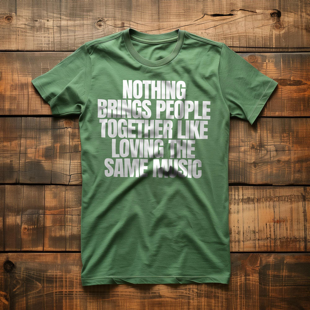 Nothing Brings People Together Like Loving the Same Music T-Shirt – Regular Green