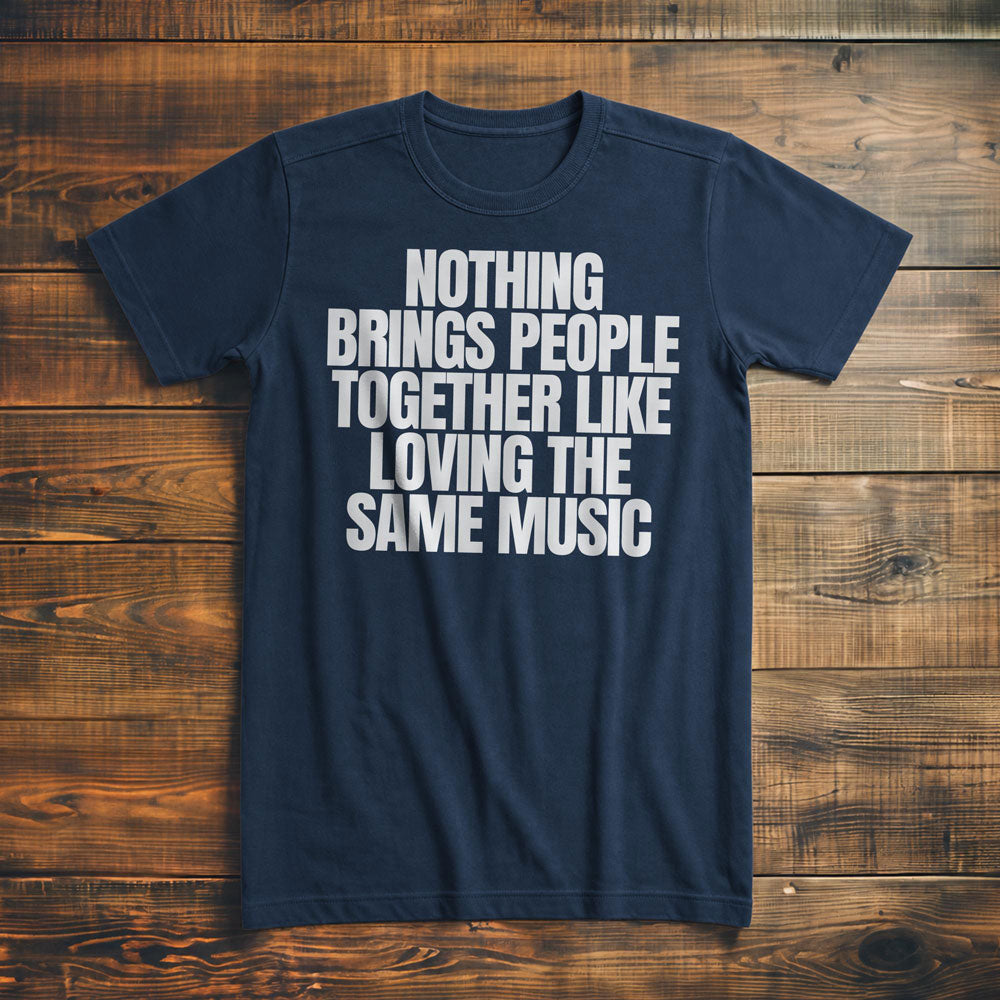 Nothing Brings People Together Like Loving the Same Music T-Shirt – Premium Navy