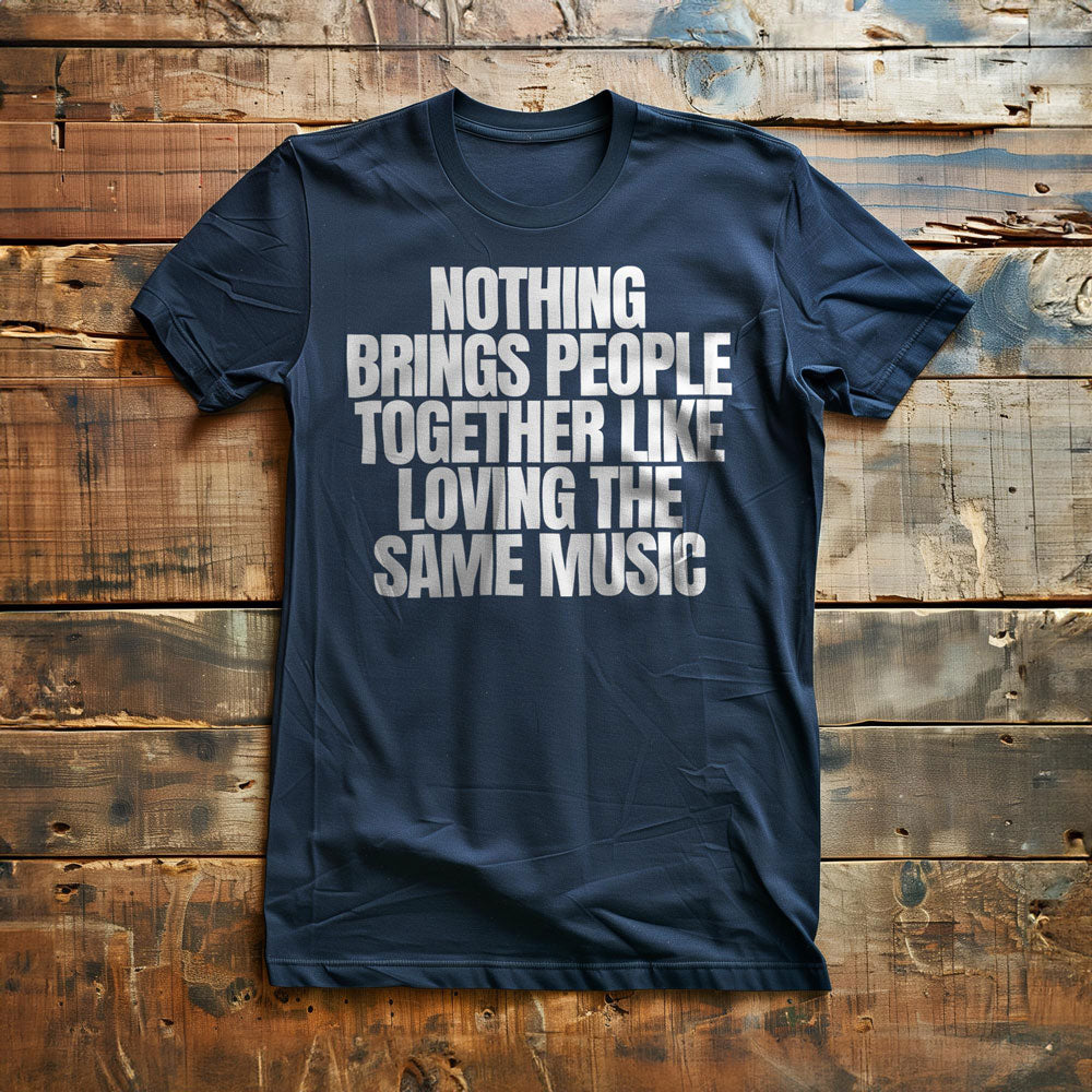 Nothing Brings People Together Like Loving the Same Music T-Shirt – Regular Navy