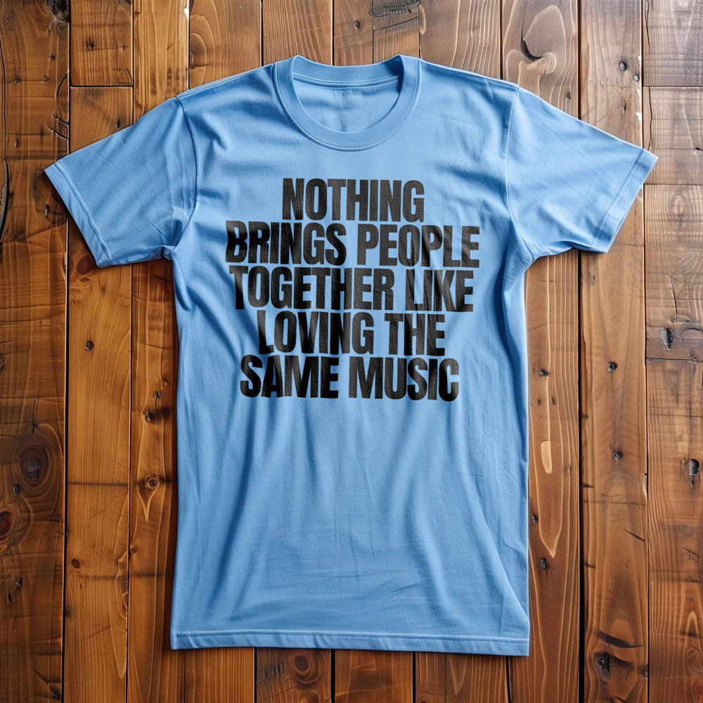 Nothing Brings People Together Like Loving the Same Music T-Shirt – Regular Ocean Blue