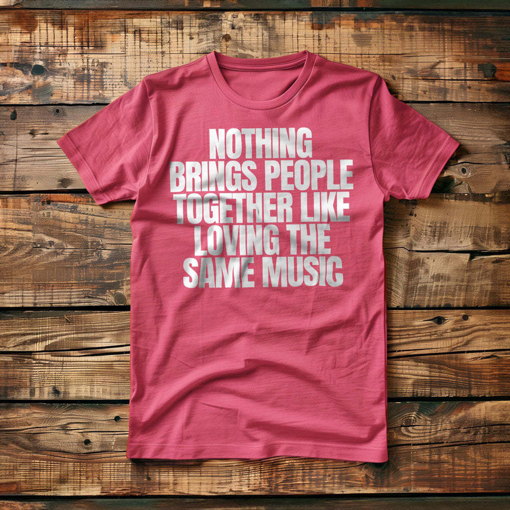 Nothing Brings People Together Like Loving the Same Music T-Shirt – Regular Pink