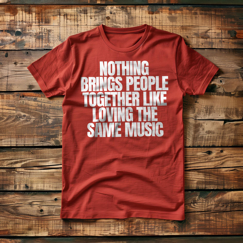 Nothing Brings People Together Like Loving the Same Music T-Shirt – Regular Red