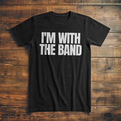 I'm With the Band - T-Shirt
