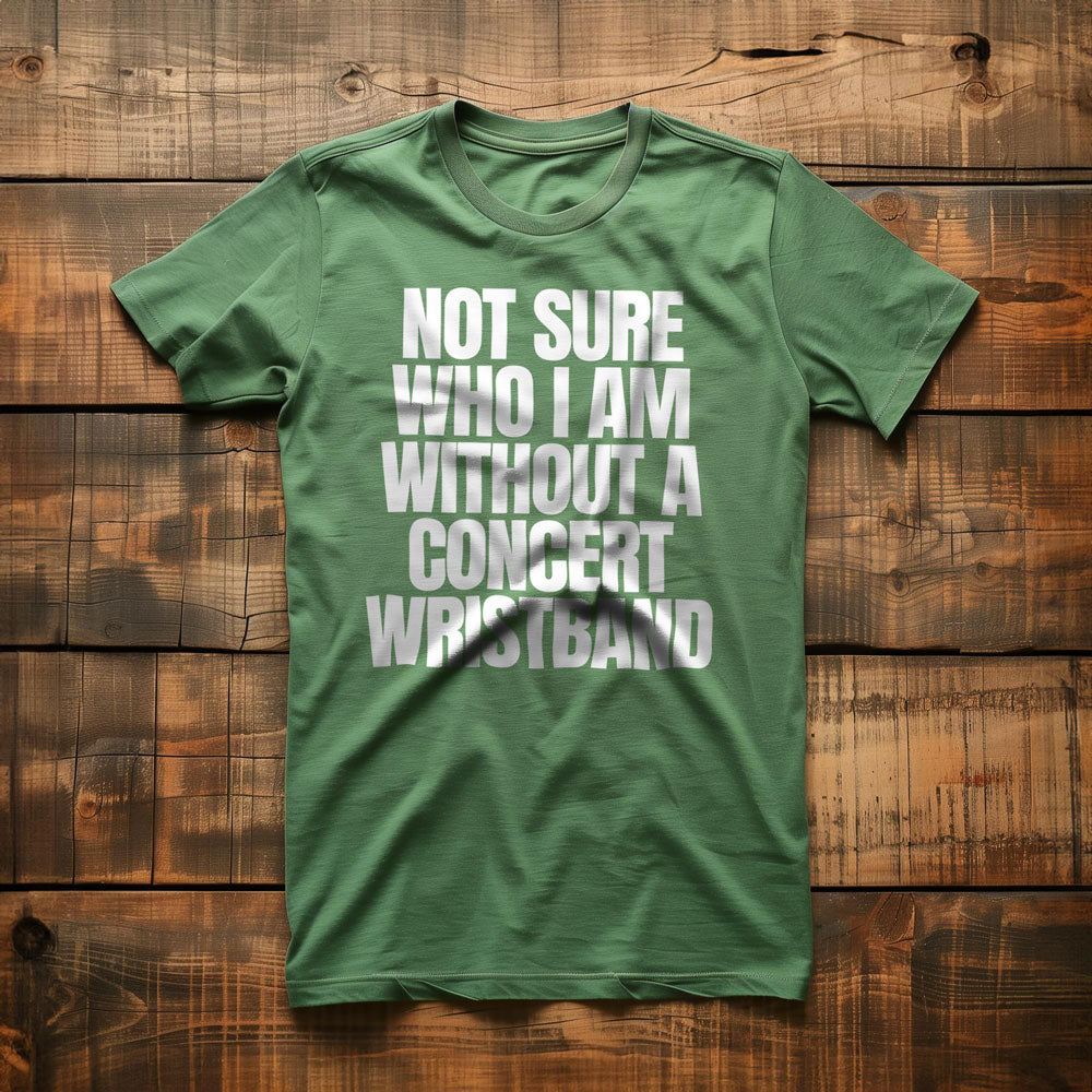 Not Sure Who I Am Without a Concert Wristband - T-Shirt
