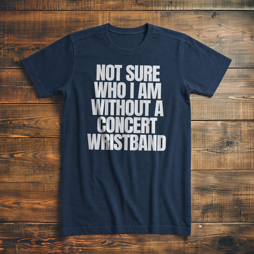 Not Sure Who I Am Without a Concert Wristband - T-Shirt