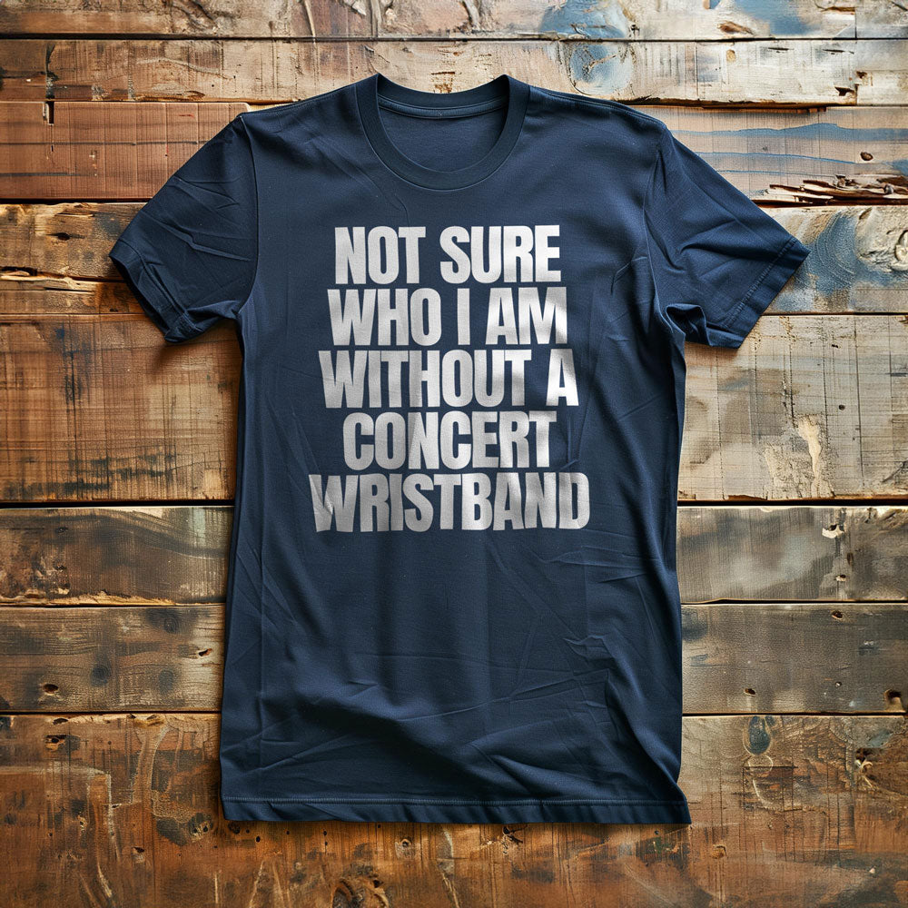 Not Sure Who I Am Without a Concert Wristband - T-Shirt