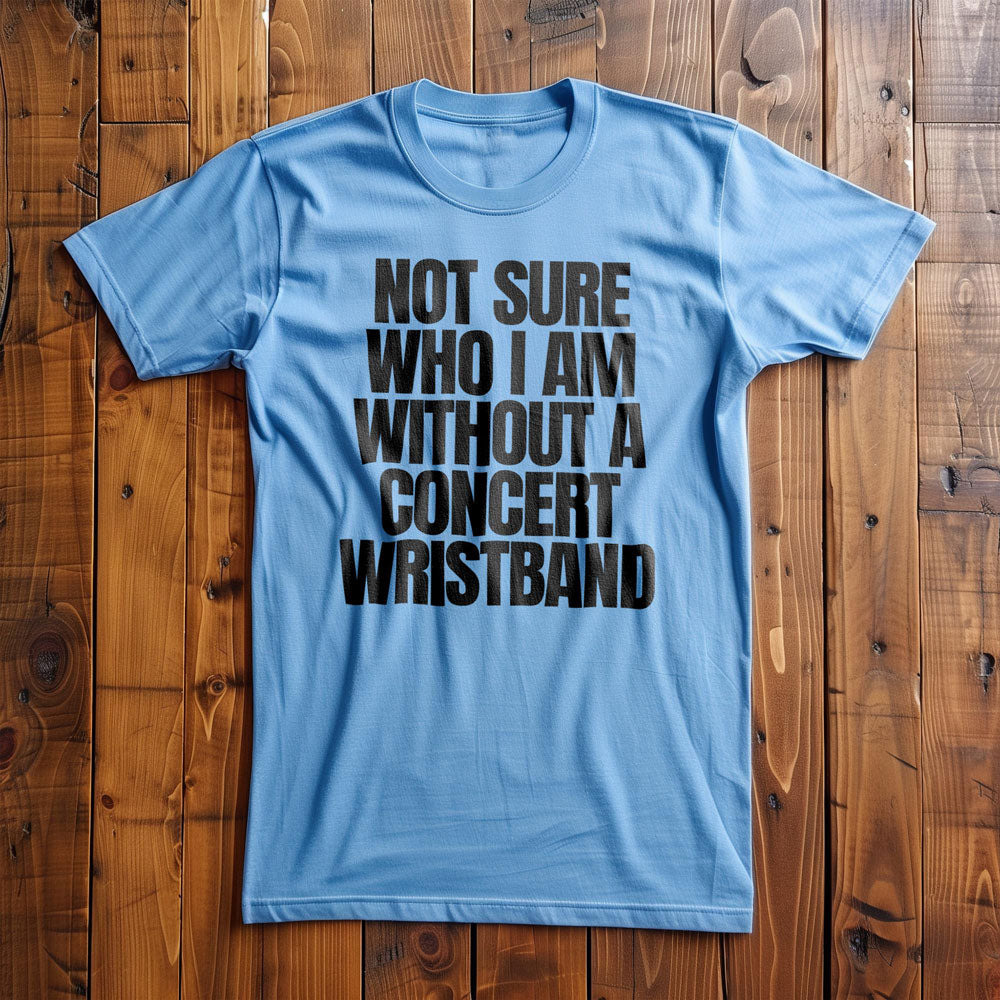 Not Sure Who I Am Without a Concert Wristband - T-Shirt