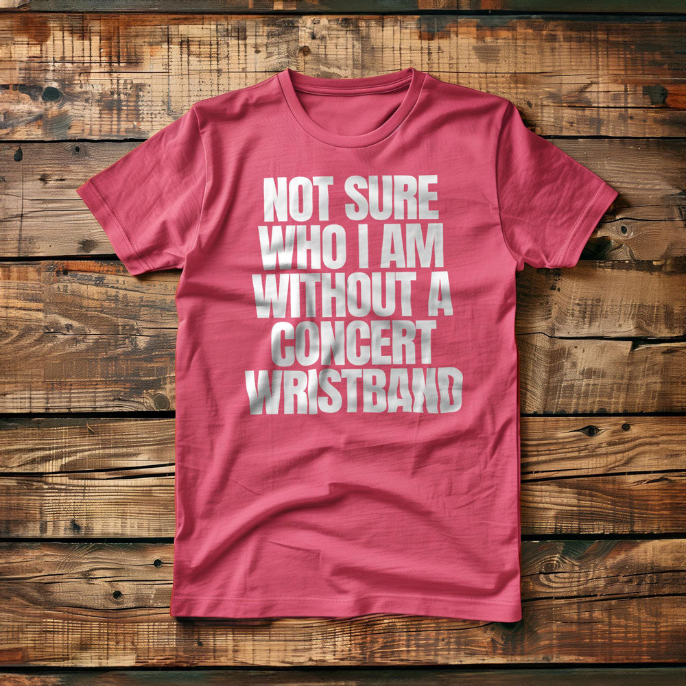 Not Sure Who I Am Without a Concert Wristband - T-Shirt